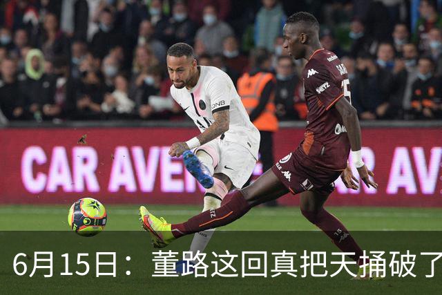 6月15日：董路这回真把天捅破了，西甲球队开出九千欧元签字费求签年轻球员刘凯源